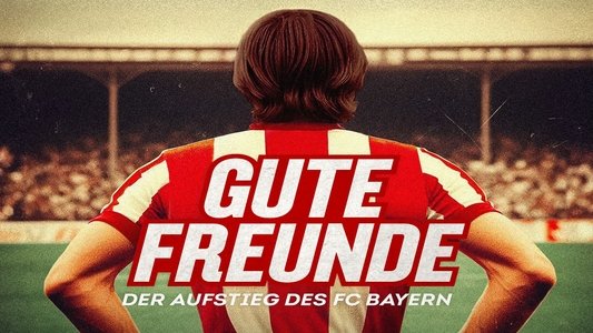 Gute Freunde - Der Aufstieg des FC Bayern