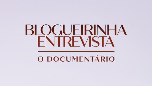 Blogueirinha Entrevista: O Documentário