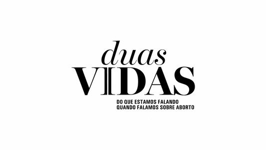 Duas Vidas: Do que Estamos Falando Quando Falamos Sobre Aborto