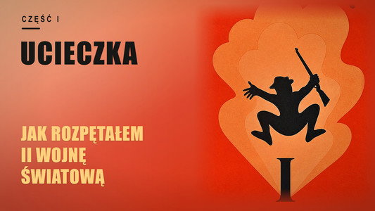 Jak rozpętałem drugą wojnę światową: Cz. 1 - Ucieczka