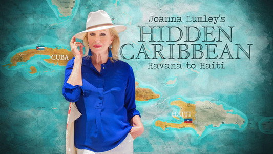 Joanna Lumley's Hidden Caribbean: Havana to Haiti