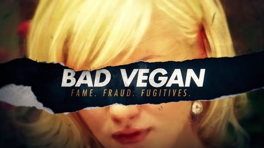 Bad Vegan: Fame. Fraud. Fugitives.