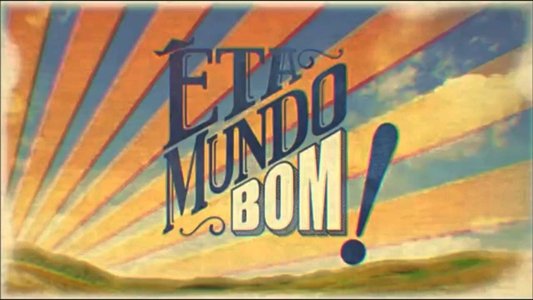 Êta Mundo Bom!
