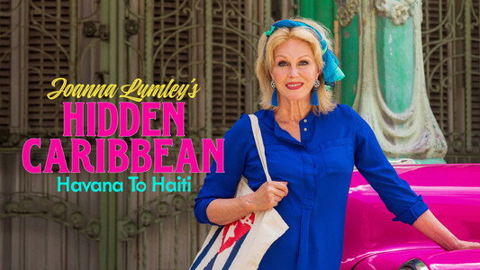 Joanna Lumley's Hidden Caribbean: Havana to Haiti