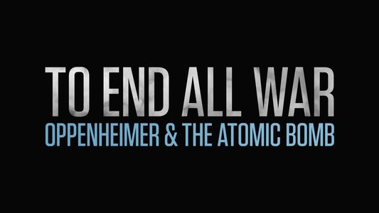 To End All War: Oppenheimer & the Atomic Bomb
