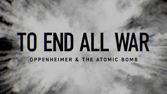 To End All War: Oppenheimer & the Atomic Bomb