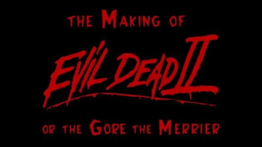 The Making of 'Evil Dead II' or The Gore the Merrier