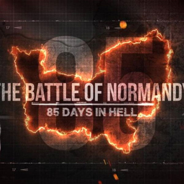 The Battle of Normandy: 85 Days in Hell