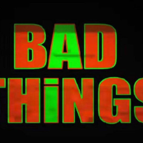 Bad Things