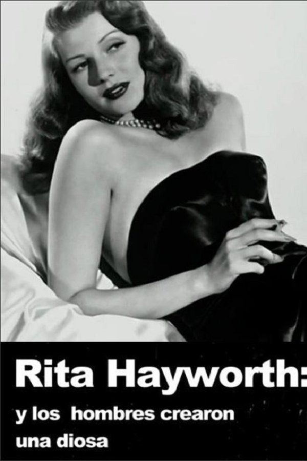 Rita Hayworth : Et L'homme Créa La Déesse