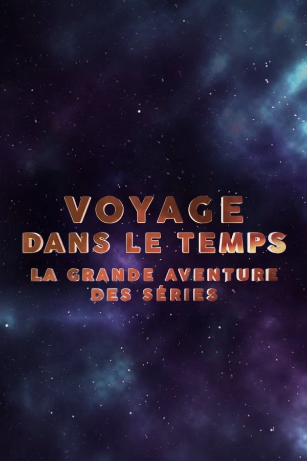 Voyage Dans Le Temps : La Grande Aventure Des Séries