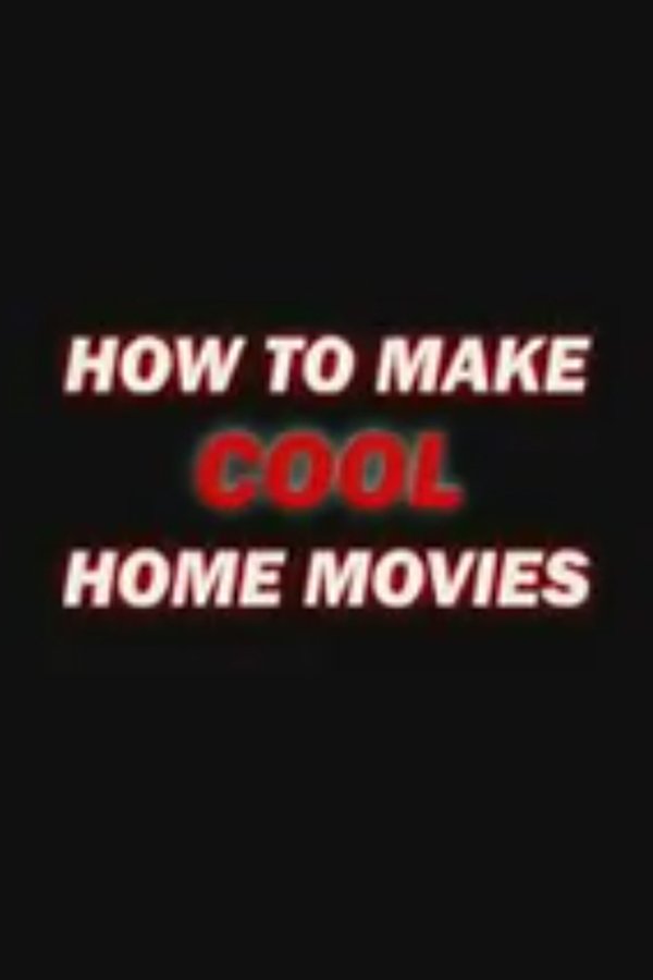 How To Make Cool Home Movies