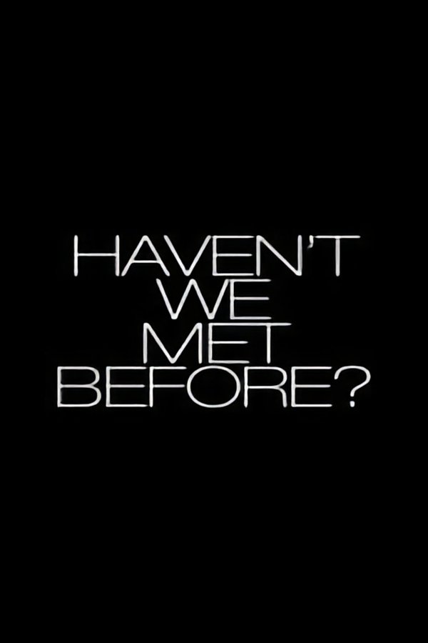 Haven't We Met Before?