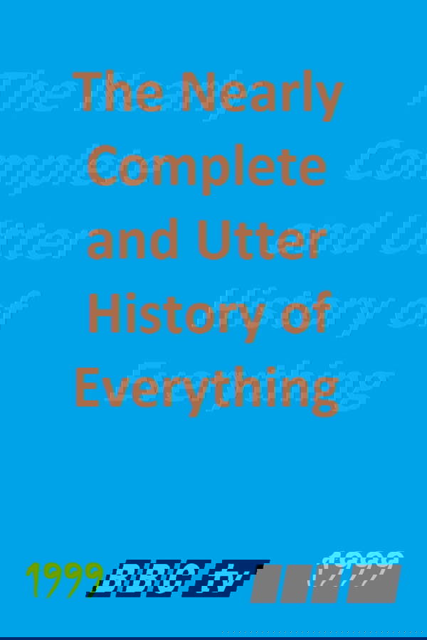 The Nearly Complete And Utter History Of Everything