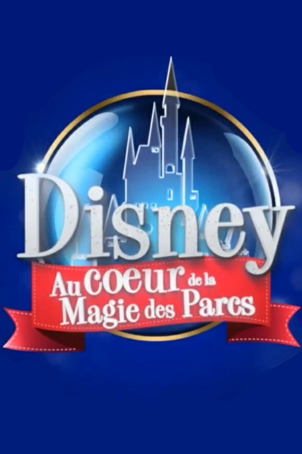 Disney : Au Cœur De La Magie Des Parcs