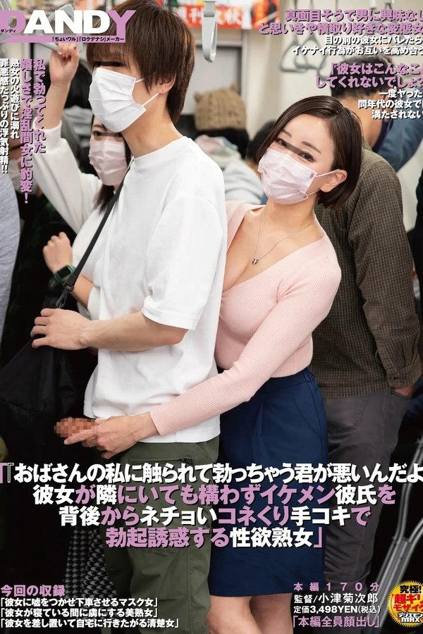 「おばさんの私に触られて勃っちゃう君が悪いんだよ」 彼女が隣にいても構わずイケメン彼氏を 背後からネチョいコネくり手コキで勃起誘惑する性欲熟女