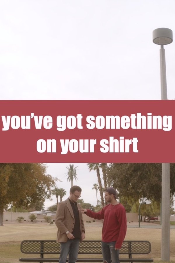 You've Got Something On Your Shirt