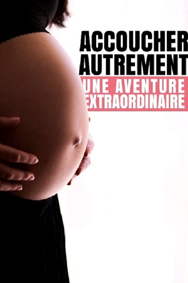 Accoucher autrement : Une aventure extraordinaire