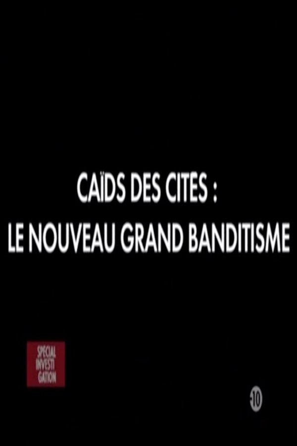 Caïds Des Cités: Le Nouveau Grand Banditisme