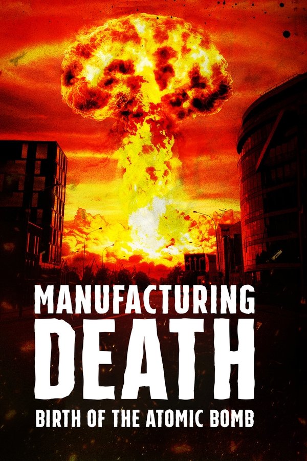 Manufacturing Death: Birth Of The Atom Bomb