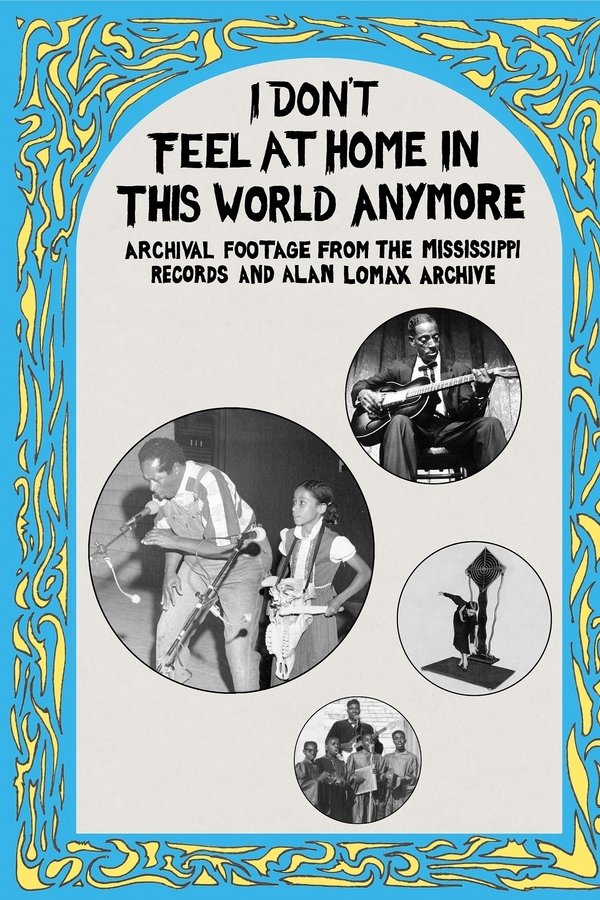 I Don't Feel At Home In This World Anymore: Film, Stories & Images From The Mississippi Records And Alan Lomax Archive