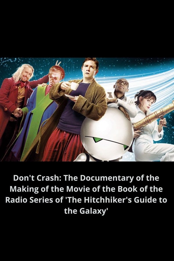 Don't Crash: The Documentary Of The Making Of The Movie Of The Book Of The Radio Series Of 'The Hitchhiker's Guide To The Galaxy'
