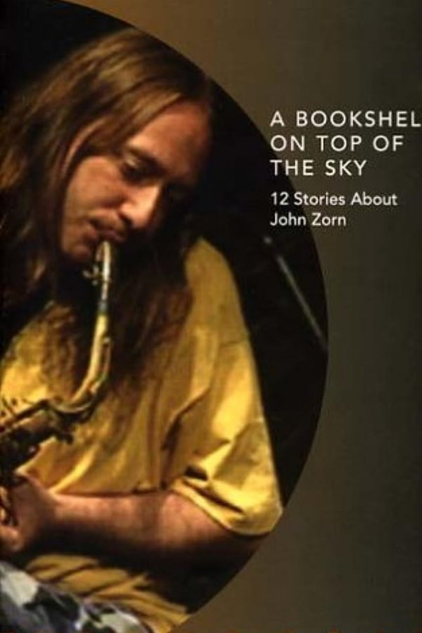 A Bookshelf On Top Of The Sky: 12 Stories About John Zorn