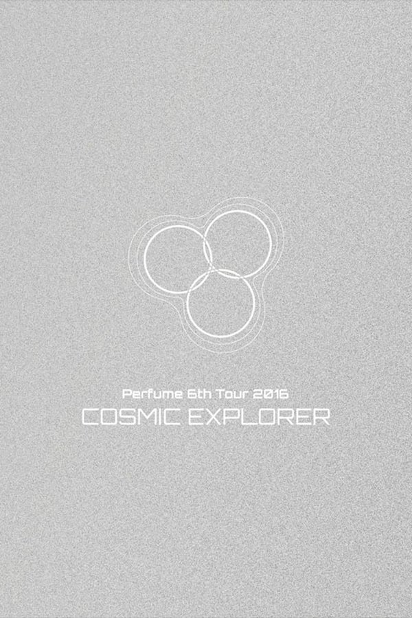 Perfume 6th Tour 2016 'COSMIC EXPLORER' Dome Edition