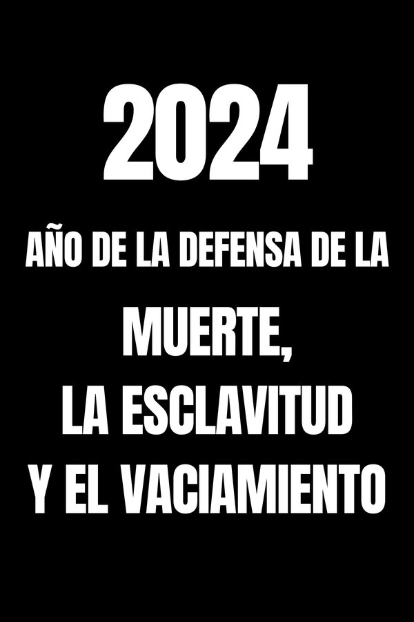 2024: Año De La Defensa De La Muerte, La Esclavitud Y El Vaciamiento