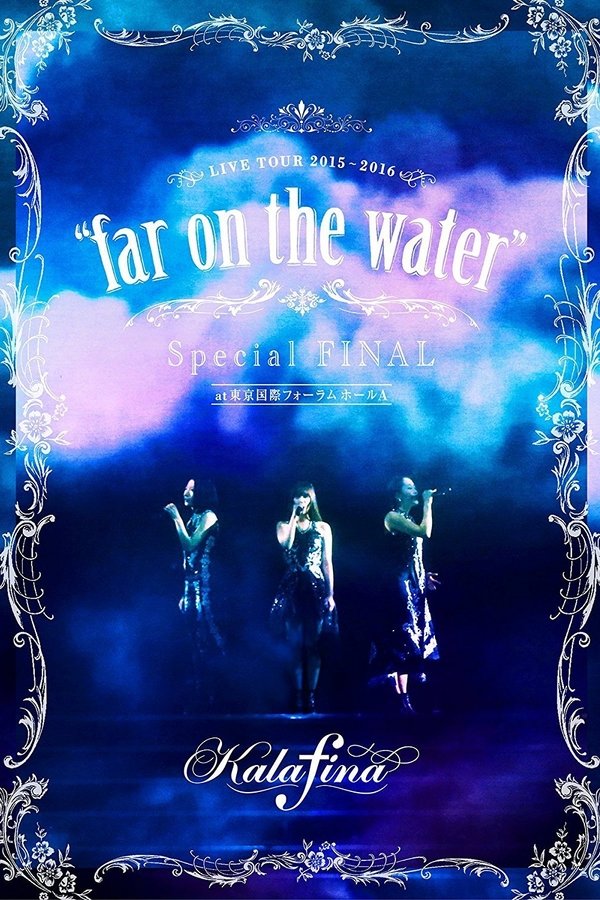 Kalafina LIVE TOUR 2015〜2016 “far On The Water” Special FINAL At 東京国際フォーラムホールA
