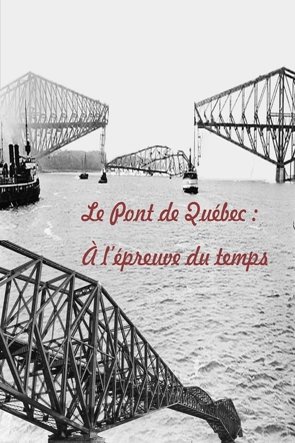 Le Pont de Québec : À l’épreuve du temps