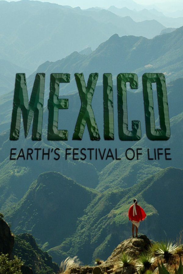 Mexico: Earth’s Festival of Life Mexico: Earth’s Festival of Life