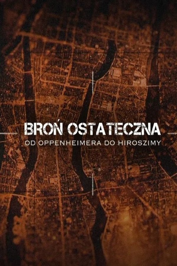 The Ultimate Weapon: From Oppenheimer to Hiroshima