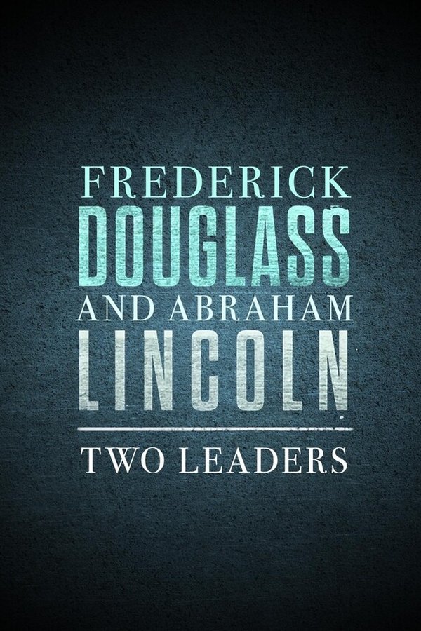 Frederick Douglass and Abraham Lincoln: Two Leaders