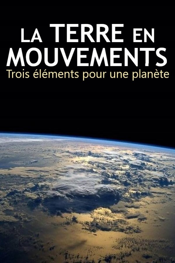 La Terre en mouvements : Trois éléments pour une planète poster
