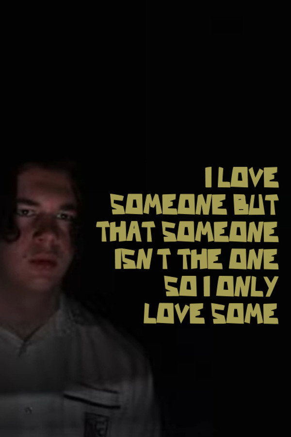 I LOVE SOMEONE BUT THAT SOMEONE ISN’T THE ONE SO I ONLY LOVE SOME