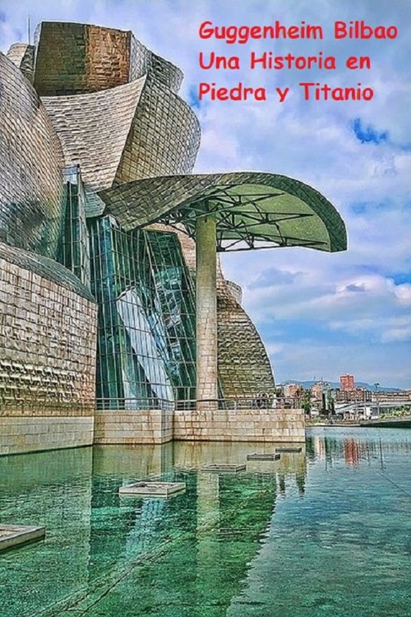 Guggenheim Bilbao Una Historia en Piedra y Titanio