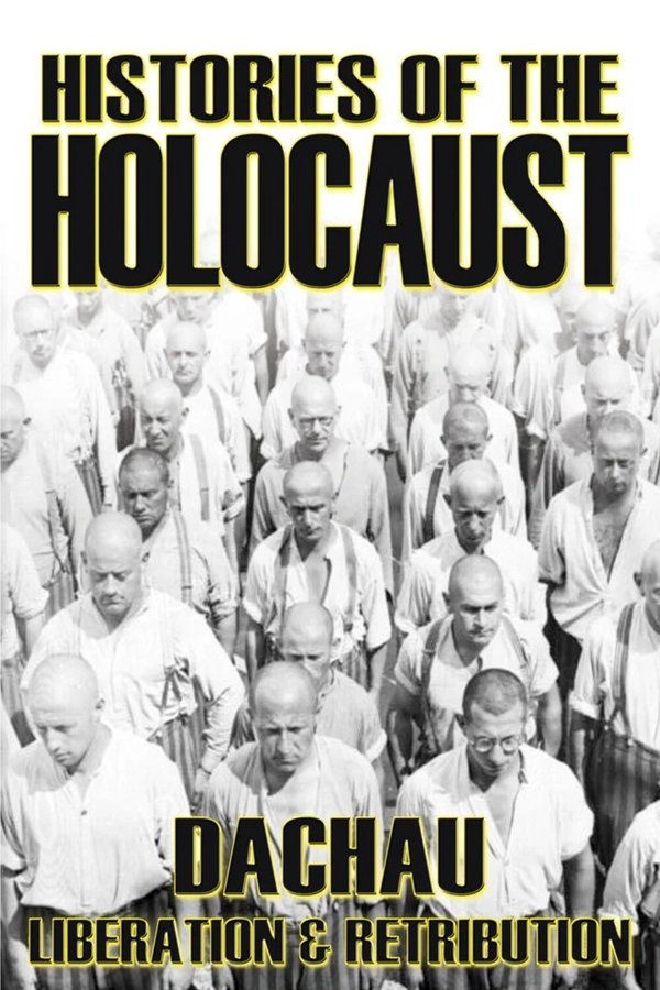 Histories Of The Holocaust: Dachau – Liberation And Retribution