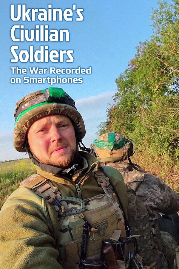 Ukraine’s Civilian Soldiers: The War Recorded on Smartphones