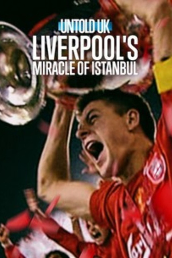 Untold Uk: Liverpool'S Miracle Of Istanbul