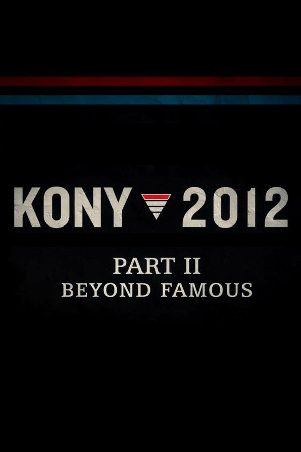 Kony 2012 Part II: Beyond Famous (2012)