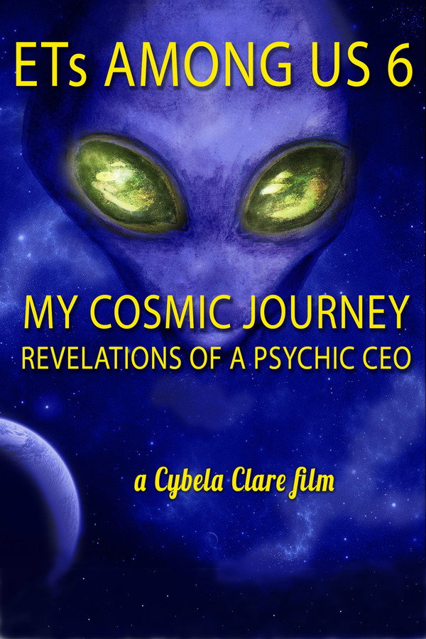 ETs Among Us 6: My Cosmic Journey - Revelations of a Psychic CEO poster
