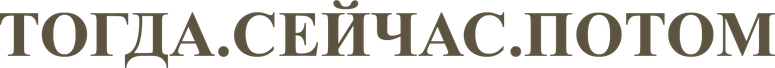 Тогда. Сейчас. Потом
