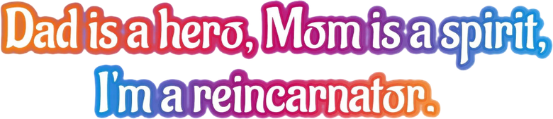 Dad Is a Hero, Mom Is a Spirit, I'm a Reincarnator