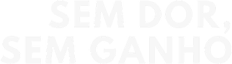 Sem Dor, Sem Ganho