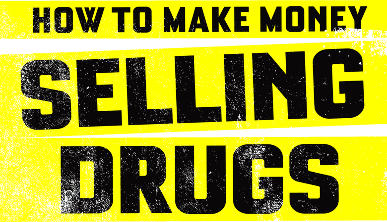 How to Make Money Selling Drugs