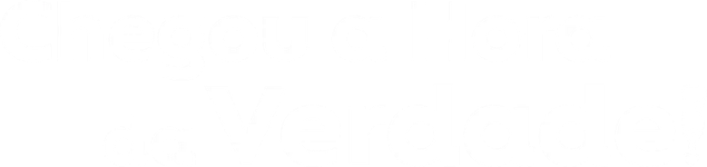 Chegou a Hora da Verdade!
