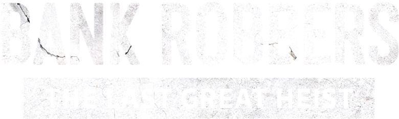 Bank Robbers: The Last Great Heist
