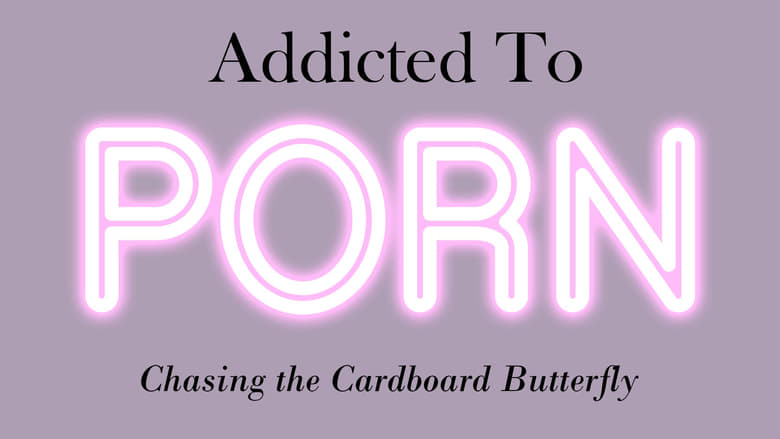 Addicted to Porn: Chasing the Cardboard Butterfly (2017)