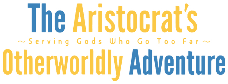 The Aristocrat's Otherworldly Adventure: Serving Gods Who Go Too Far